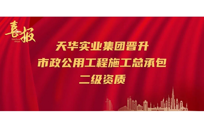 喜報(bào)｜再升級(jí)！天華實(shí)業(yè)集團(tuán)晉升市政公用工程施工總承包二級(jí)資質(zhì)