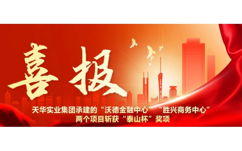 【匠心?鑄精品】天華實(shí)業(yè)集團(tuán)兩個(gè)項(xiàng)目斬獲“泰山杯”獎(jiǎng)項(xiàng)