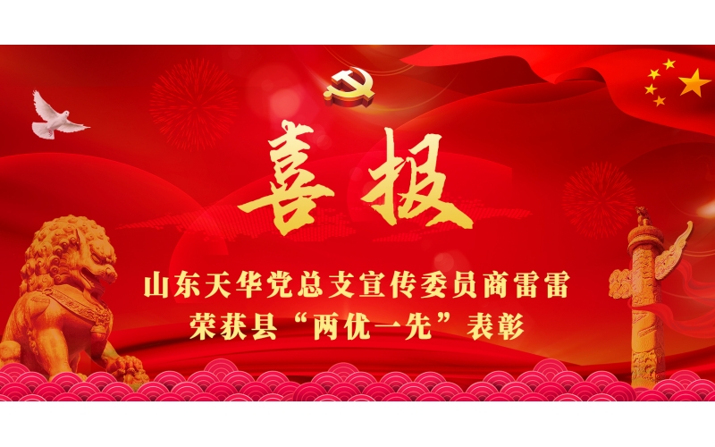 忠誠筑黨性 實(shí)干顯擔(dān)當(dāng)丨山東天華黨總支宣傳委員商雷雷榮獲縣“兩優(yōu)一先”表彰