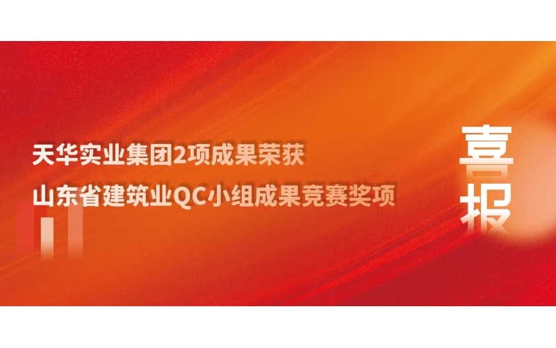 喜訊丨天華實(shí)業(yè)集團(tuán)2項(xiàng)成果榮獲山東省建筑業(yè)QC小組成果競賽獎(jiǎng)項(xiàng)