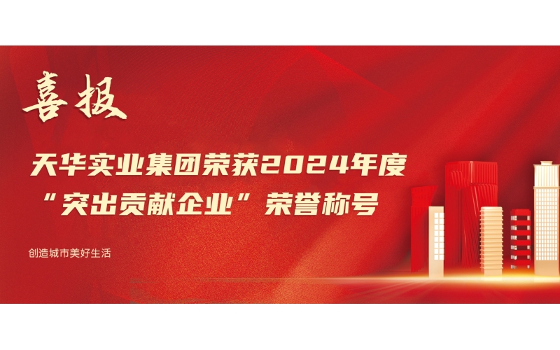喜報丨天華實業(yè)集團榮獲2024年度“突出貢獻企業(yè)”榮譽稱號